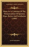 Rime as a Criterion of the Pronunciation of Spenser, Pope, Byron and Swinburne (1909)