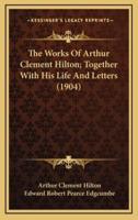 The Works of Arthur Clement Hilton; Together With His Life and Letters (1904)