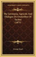 The Germania, Agricola and Dialogus De Oratoribus of Tacitus (1875)