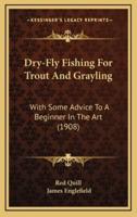 Dry-Fly Fishing for Trout and Grayling