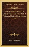The Dramatic Works of Christopher Marlowe, With a Prefatory Notice, Biographical (1889)