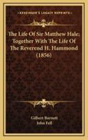 The Life of Sir Matthew Hale; Together With the Life of the Reverend H. Hammond (1856)