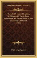 The Life Of Henry Chichele, Archbishop Of Canterbury, Founder Of All Souls College In The University Of Oxford (1783)