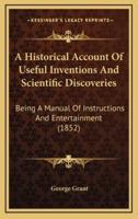 A Historical Account of Useful Inventions and Scientific Discoveries