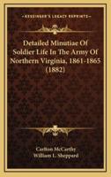 Detailed Minutiae Of Soldier Life In The Army Of Northern Virginia, 1861-1865 (1882)