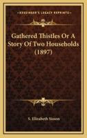 Gathered Thistles Or A Story Of Two Households (1897)