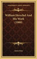 William Herschel And His Work (1900)