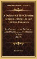 A Defense of the Christian Religion During the Last Thirteen Centuries