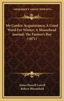 My Garden Acquaintance; A Good Word For Winter; A Moosehead Journal; The Farmer's Boy (1871)