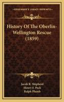 History Of The Oberlin-Wellington Rescue (1859)