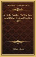 A Little Brother To The Bear And Other Animal Studies (1903)