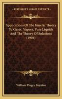 Applications of the Kinetic Theory to Gases, Vapors, Pure Liquids and the Theory of Solutions (1904)