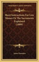 Short Instructions For Low Masses Or The Sacraments Explained (1889)