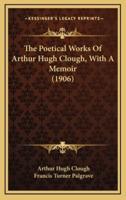 The Poetical Works of Arthur Hugh Clough, With a Memoir (1906)