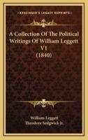 A Collection of the Political Writings of William Leggett V1 (1840)