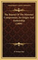 The Repeal of the Missouri Compromise, Its Origin and Authorship (1909)