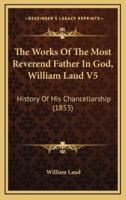 The Works Of The Most Reverend Father In God, William Laud V5