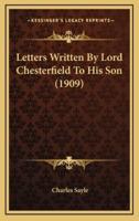 Letters Written By Lord Chesterfield To His Son (1909)