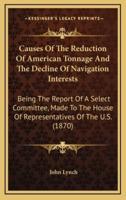 Causes of the Reduction of American Tonnage and the Decline of Navigation Interests