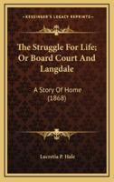 The Struggle For Life; Or Board Court And Langdale