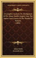 A Complete Analysis or Abridgment of Dr. Adam Smith's Inquiry Into the Nature and Causes of the Wealth of Nations (1804)