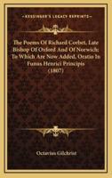 The Poems of Richard Corbet, Late Bishop of Oxford and of Norwich; To Which Are Now Added, Oratio in Funus Henrici Principis (1807)