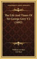 The Life And Times Of Sir George Grey V2 (1892)