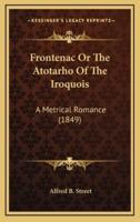 Frontenac or the Atotarho of the Iroquois