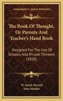 The Book of Thought, or Parents and Teacher's Hand Book