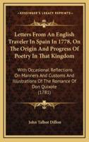 Letters from an English Traveler in Spain in 1778, on the Origin and Progress of Poetry in That Kingdom