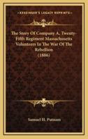 The Story Of Company A, Twenty-Fifth Regiment Massachusetts Volunteers In The War Of The Rebellion (1886)