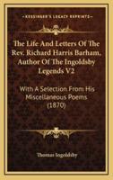 The Life And Letters Of The Rev. Richard Harris Barham, Author Of The Ingoldsby Legends V2