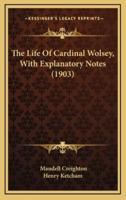 The Life of Cardinal Wolsey, With Explanatory Notes (1903)