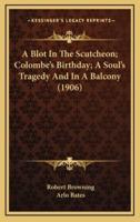 A Blot in the Scutcheon; Colombe's Birthday; A Soul's Tragedy and in a Balcony (1906)