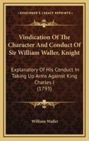 Vindication Of The Character And Conduct Of Sir William Waller, Knight