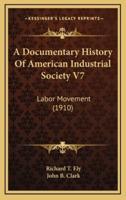 A Documentary History Of American Industrial Society V7