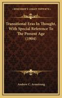 Transitional Eras in Thought, With Special Reference to the Present Age (1904)