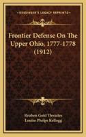 Frontier Defense On The Upper Ohio, 1777-1778 (1912)