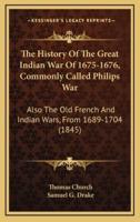 The History Of The Great Indian War Of 1675-1676, Commonly Called Philips War