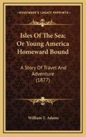 Isles of the Sea; Or Young America Homeward Bound