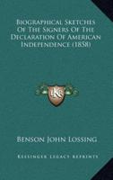 Biographical Sketches Of The Signers Of The Declaration Of American Independence (1858)