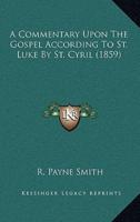 A Commentary Upon The Gospel According To St. Luke By St. Cyril (1859)