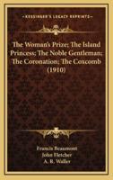 The Woman's Prize; The Island Princess; The Noble Gentleman; The Coronation; The Coxcomb (1910)