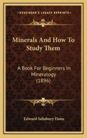 Minerals and How to Study Them