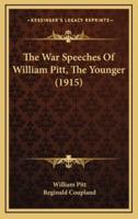 The War Speeches Of William Pitt, The Younger (1915)