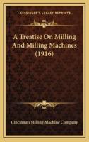 A Treatise On Milling And Milling Machines (1916)