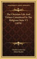 The Christian Life and Virtues Considered in the Religious State V3 (1878)