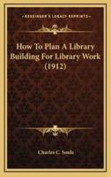 How to Plan a Library Building for Library Work (1912)