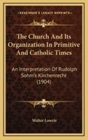The Church And Its Organization In Primitive And Catholic Times
