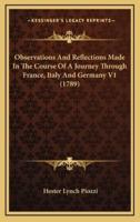 Observations and Reflections Made in the Course of a Journey Through France, Italy and Germany V1 (1789)